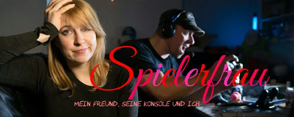SPIELERFRAU – Mein Freund, seine Konsole und ich (Teil 2)